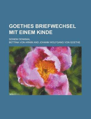 Book cover for Goethes Briefwechsel Mit Einem Kinde; Seinem Denkmal