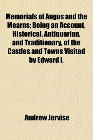 Cover of Memorials of Angus and the Mearns; Being an Account, Historical, Antiquarian, and Traditionary, of the Castles and Towns Visited by Edward I,