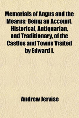 Book cover for Memorials of Angus and the Mearns; Being an Account, Historical, Antiquarian, and Traditionary, of the Castles and Towns Visited by Edward I,