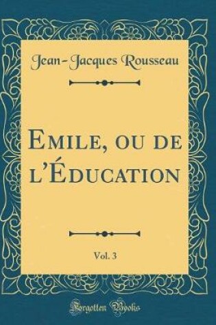 Cover of Emile, Ou de l'Education, Vol. 3 (Classic Reprint)