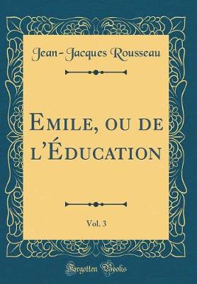 Book cover for Emile, Ou de l'Education, Vol. 3 (Classic Reprint)