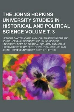 Cover of The Johns Hopkins University Studies in Historical and Political Science Volume . 3