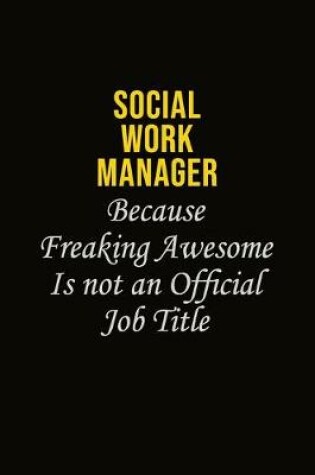 Cover of Social Work Manager Because Freaking Awesome Is Not An Official Job Title