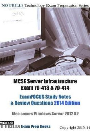Cover of MCSE Server Infrastructure Exam 70-413 & 70-414 ExamFOCUS Study Notes & Review Questions 2014 Edition