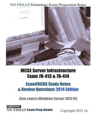 Book cover for MCSE Server Infrastructure Exam 70-413 & 70-414 ExamFOCUS Study Notes & Review Questions 2014 Edition