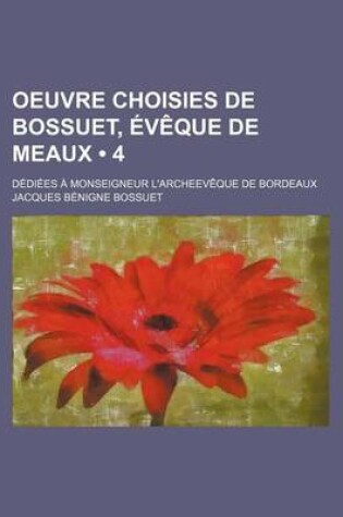 Cover of Oeuvre Choisies de Bossuet, Eveque de Meaux (4); Dediees a Monseigneur L'Archeeveque de Bordeaux