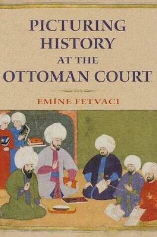 Cover of Picturing History at the Ottoman Court