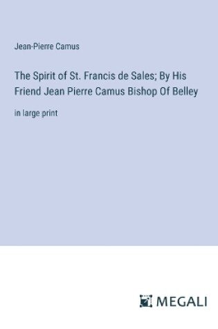 Cover of The Spirit of St. Francis de Sales; By His Friend Jean Pierre Camus Bishop Of Belley