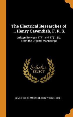 Book cover for The Electrical Researches of ... Henry Cavendish, F. R. S.