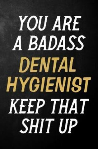 Cover of You Are A Badass Dental Hygienist Keep That Shit Up