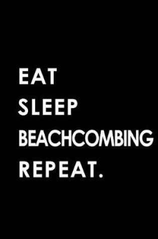 Cover of Eat Sleep Beachcombing Repeat