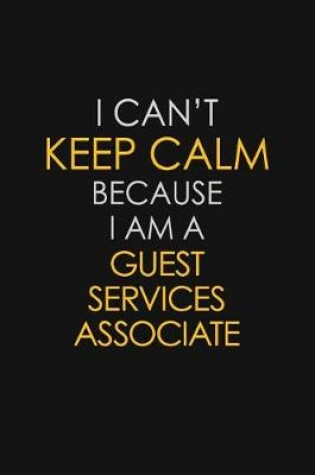 Cover of I Can't Keep Calm Because I Am A Guest Services Associate