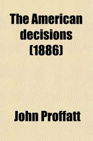 Cover of The American Decisions (Volume 31); Containing All the Cases of General Value and Authority Decided in the Courts of the Several States, from the Earliest Issue of the State Reports to the Year 1869