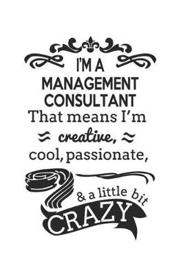 Book cover for I'm A Management Consultant That Means I'm Creative, Cool, Passionate & A Little Bit Crazy