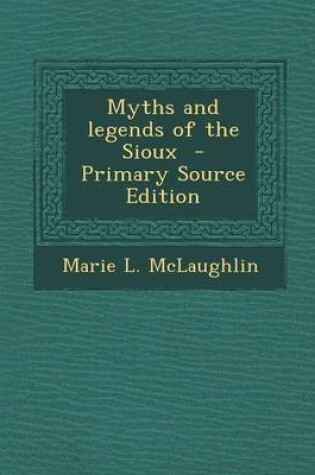 Cover of Myths and Legends of the Sioux - Primary Source Edition