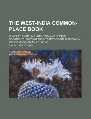 Book cover for The West-India Common-Place Book; Compiled from Parliamentary and Official Documents Shewing the Interest of Great Britain in Its Sugar Colonies, &C. &C. &C