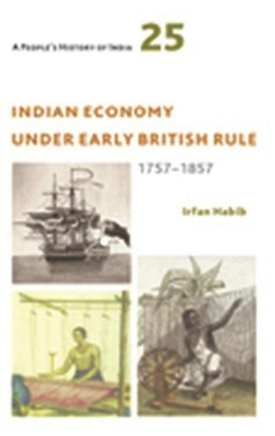 Cover of A People`s History of India 25 - Indian Economy Under Early British Rule, 1757 -1857