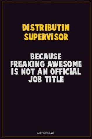 Cover of Distributin Supervisor, Because Freaking Awesome Is Not An Official Job Title