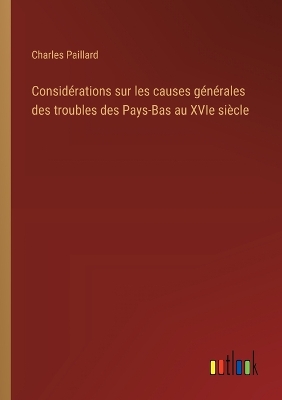 Book cover for Considérations sur les causes générales des troubles des Pays-Bas au XVIe siècle