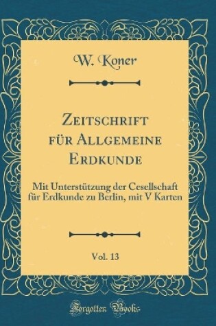 Cover of Zeitschrift Fur Allgemeine Erdkunde, Vol. 13