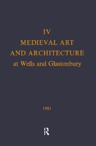 Cover of Medieval Art and Architecture at Wells and Glastonbury: The British Archaeological Association Conference Transactions for the year 1978: v. 4