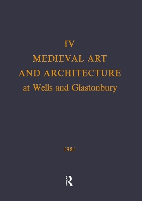 Book cover for Medieval Art and Architecture at Wells and Glastonbury: The British Archaeological Association Conference Transactions for the year 1978: v. 4