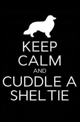 Cover of Keep Calm and Cuddle A Sheltie