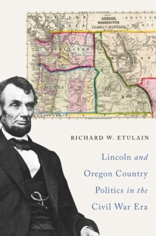 Cover of Lincoln and Oregon Country Politics in the Civil War Era