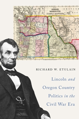 Book cover for Lincoln and Oregon Country Politics in the Civil War Era