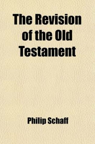 Cover of The Revision of the Old Testament; Opinions of Eminent German Hebraists on the Revision of the Massoretic Text