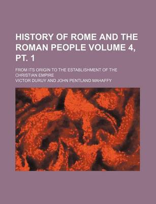 Book cover for History of Rome and the Roman People Volume 4, PT. 1; From Its Origin to the Establishment of the Christian Empire