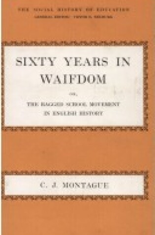 Cover of Sixty Years in Waifdom, or the Ragged School Movement in English History