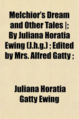 Book cover for Melchior's Dream and Other Tales -; By Juliana Horatia Ewing (J.H.G.); Edited by Mrs. Alfred Gatty;