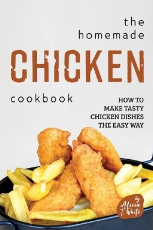 Cover of The Homemade Chicken Cookbook