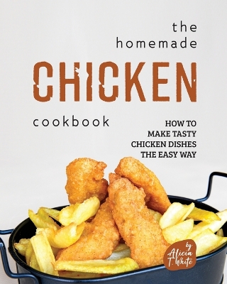 Book cover for The Homemade Chicken Cookbook