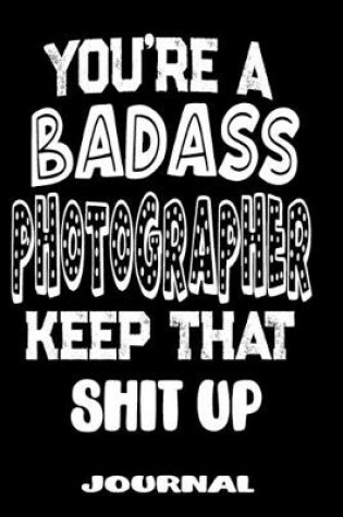 Cover of You're A Badass Photographer Keep That Shit Up