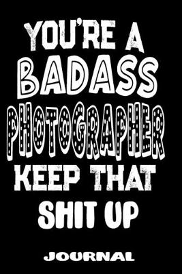 Book cover for You're A Badass Photographer Keep That Shit Up