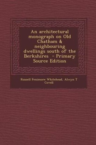 Cover of An Architectural Monograph on Old Chatham & Neighbouring Dwellings South of the Berkshires - Primary Source Edition