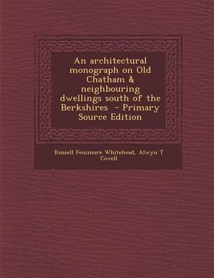 Book cover for An Architectural Monograph on Old Chatham & Neighbouring Dwellings South of the Berkshires - Primary Source Edition