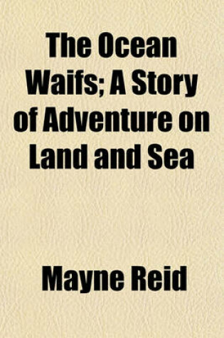 Cover of The Ocean Waifs; A Story of Adventure on Land and Sea