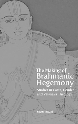 Book cover for The Making of Brahmanic Hegemony – Studies in Caste, Gender and Vaishnava Theology