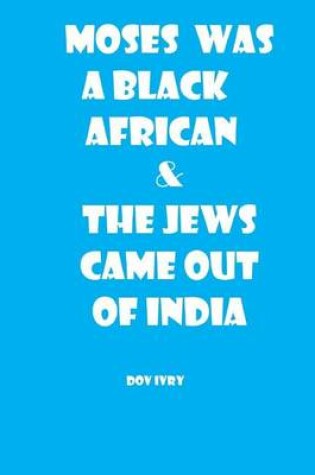 Cover of Moses Was a Black African & the Jews Came Out of India