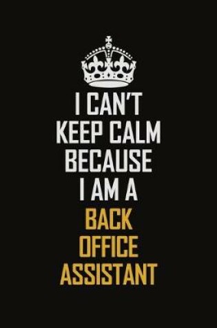 Cover of I Can't Keep Calm Because I Am A Back Office Assistant