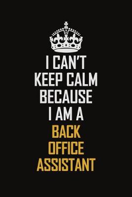 Book cover for I Can't Keep Calm Because I Am A Back Office Assistant