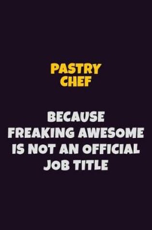 Cover of Pastry Chef, Because Freaking Awesome Is Not An Official Job Title