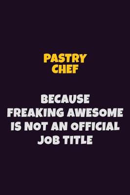 Book cover for Pastry Chef, Because Freaking Awesome Is Not An Official Job Title