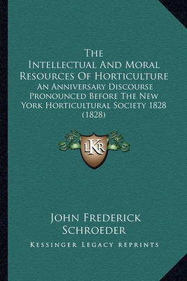 Book cover for The Intellectual and Moral Resources of Horticulture the Intellectual and Moral Resources of Horticulture