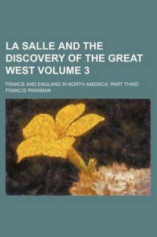 Cover of La Salle and the Discovery of the Great West Volume 3; France and England in North America, Part Third