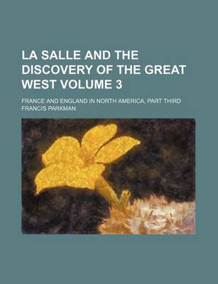 Cover of La Salle and the Discovery of the Great West Volume 3; France and England in North America, Part Third