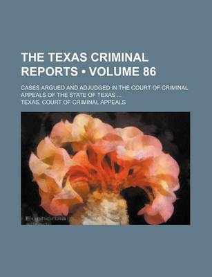 Book cover for The Texas Criminal Reports (Volume 86 ); Cases Argued and Adjudged in the Court of Criminal Appeals of the State of Texas